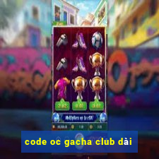 code oc gacha club dài