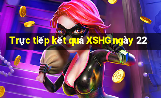 Trực tiếp kết quả XSHG ngày 22