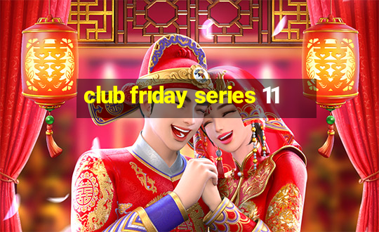 club friday series 11