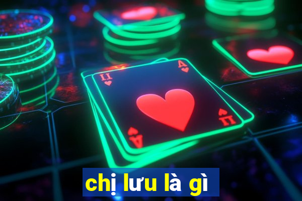 chị lưu là gì