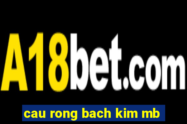 cau rong bach kim mb