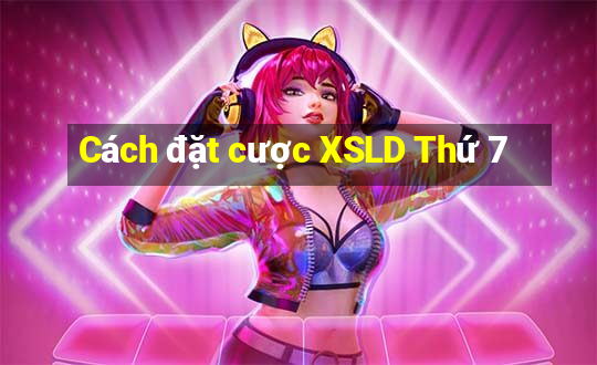 Cách đặt cược XSLD Thứ 7