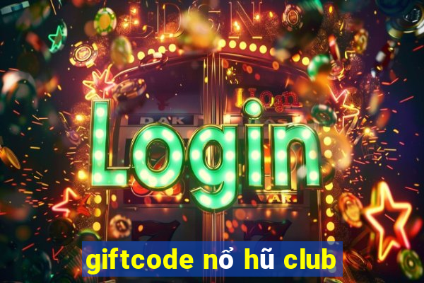 giftcode nổ hũ club