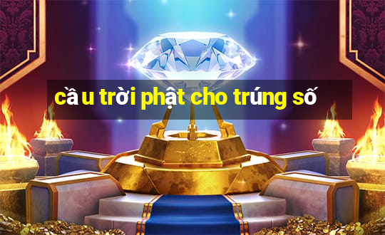 cầu trời phật cho trúng số