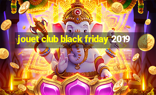 jouet club black friday 2019