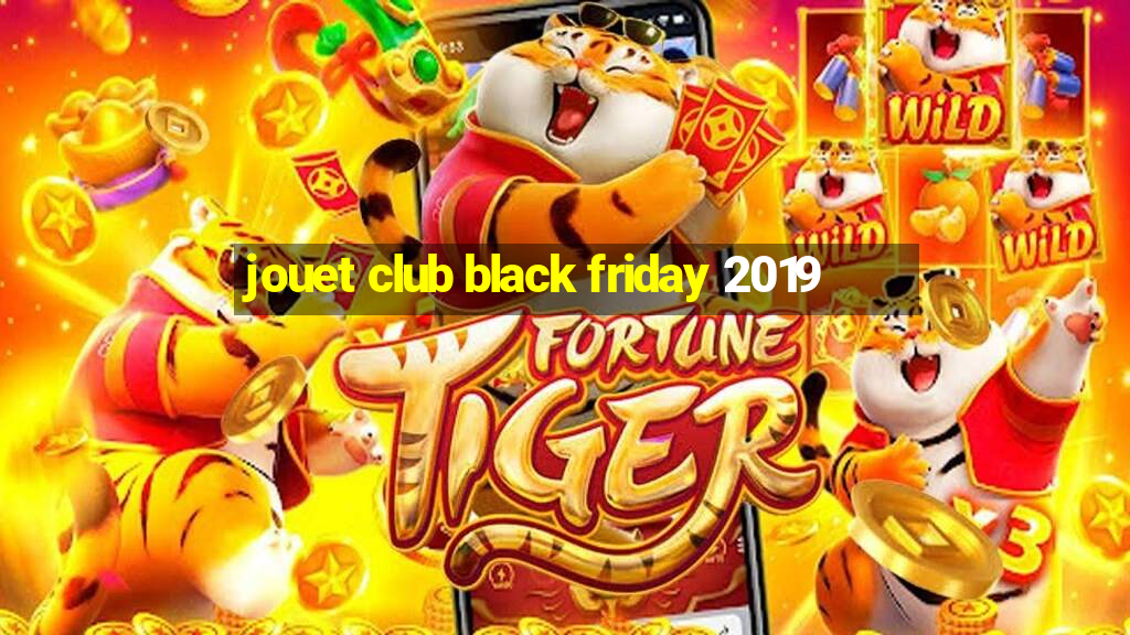 jouet club black friday 2019