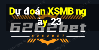 Dự đoán XSMB ngày 23