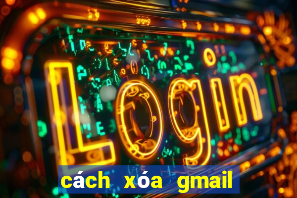 cách xóa gmail vĩnh viễn