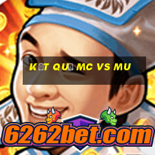 kết quả mc vs mu