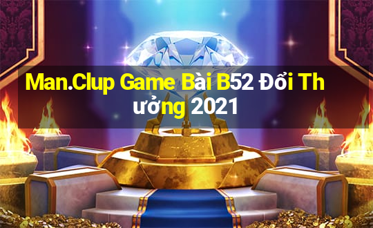 Man.Clup Game Bài B52 Đổi Thưởng 2021