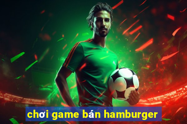 chơi game bán hamburger