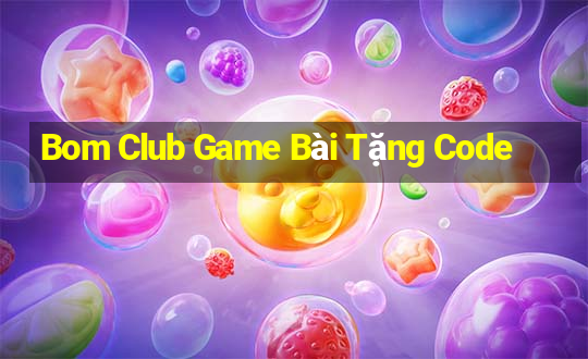 Bom Club Game Bài Tặng Code