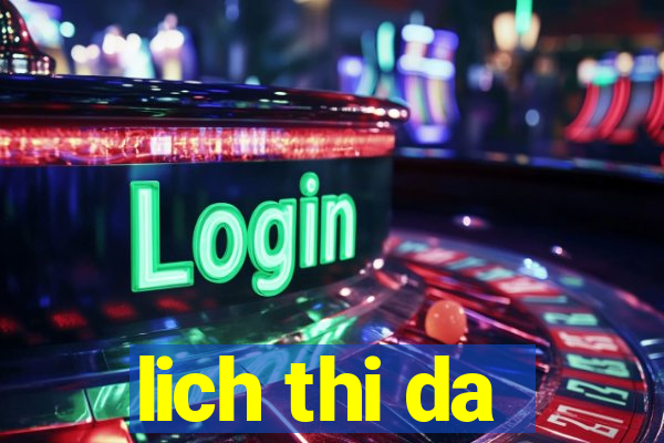 lich thi da