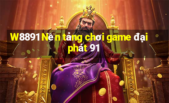 W8891 Nền tảng chơi game đại phát 91