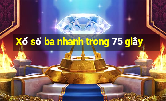 Xổ số ba nhanh trong 75 giây