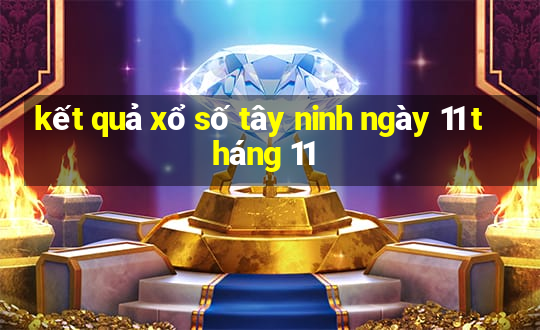 kết quả xổ số tây ninh ngày 11 tháng 11