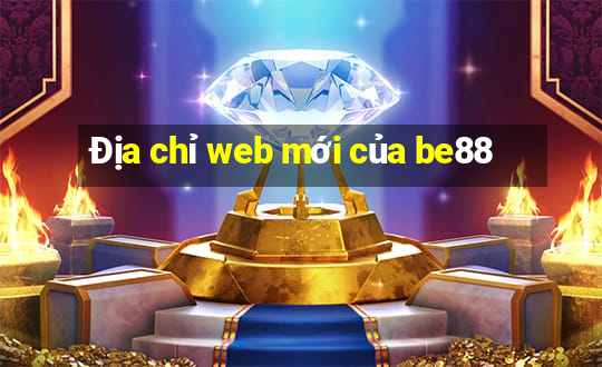 Địa chỉ web mới của be88