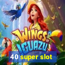 40 super slot