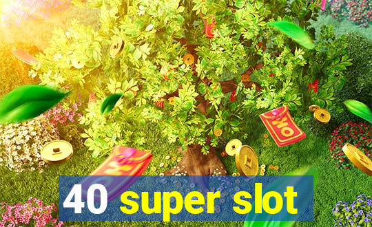 40 super slot