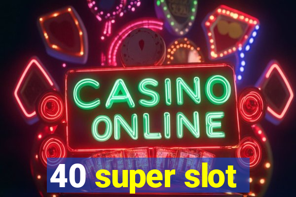 40 super slot