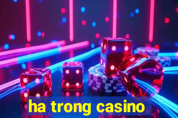 ha trong casino