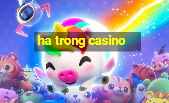 ha trong casino