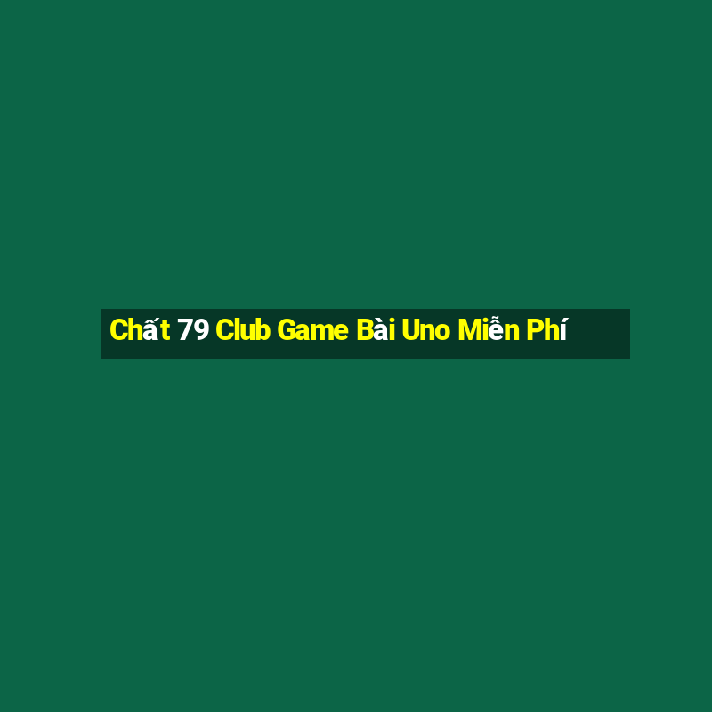 Chất 79 Club Game Bài Uno Miễn Phí