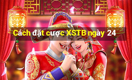 Cách đặt cược XSTB ngày 24