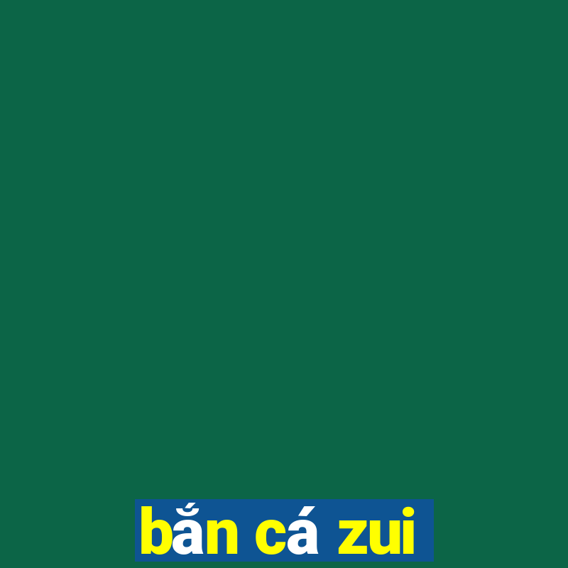 bắn cá zui