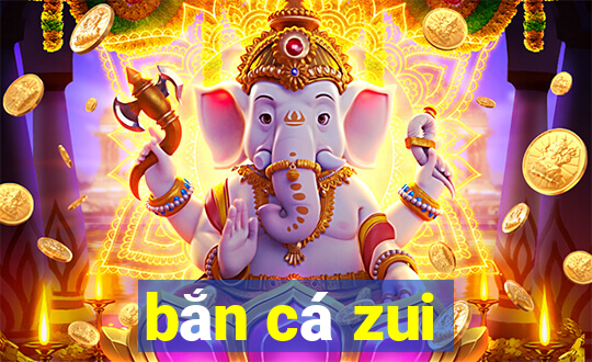 bắn cá zui