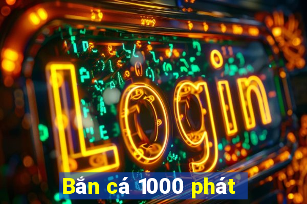 Bắn cá 1000 phát