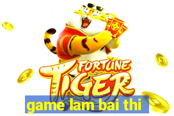 game lam bai thi