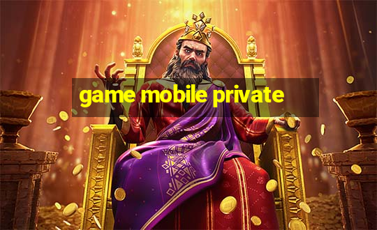 game mobile private