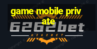 game mobile private