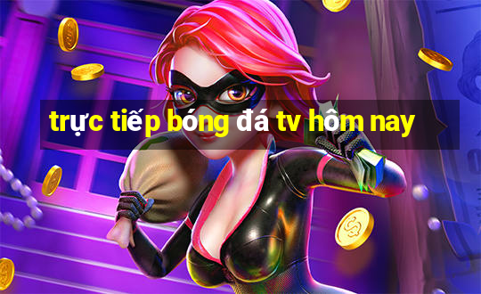 trực tiếp bóng đá tv hôm nay