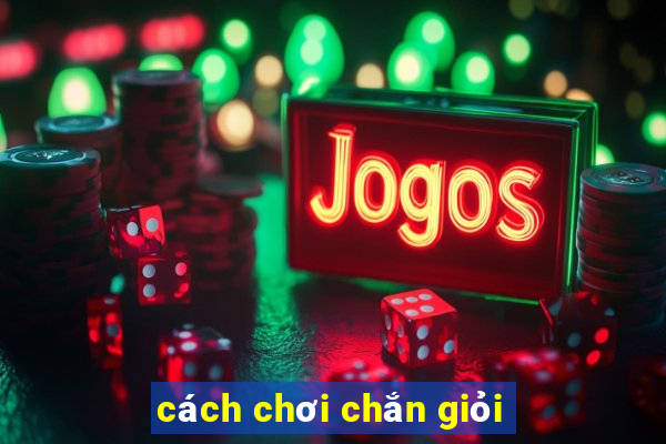 cách chơi chắn giỏi