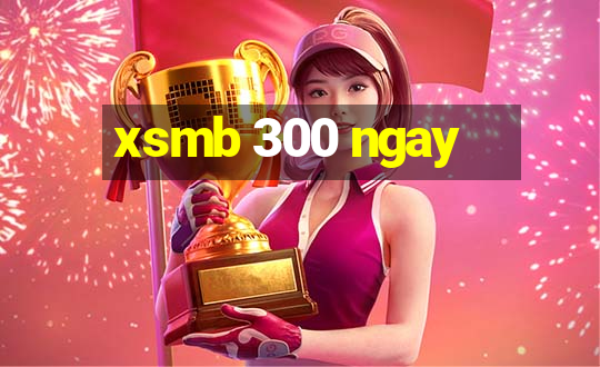 xsmb 300 ngay