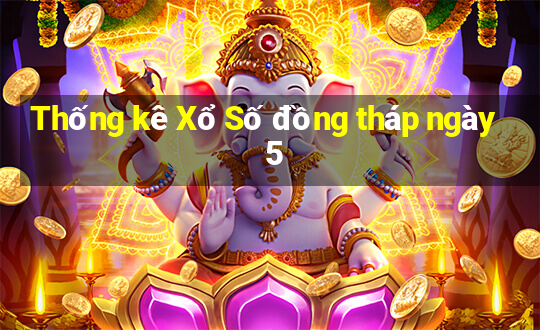 Thống kê Xổ Số đồng tháp ngày 5