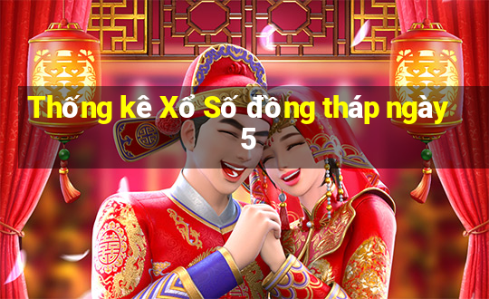 Thống kê Xổ Số đồng tháp ngày 5