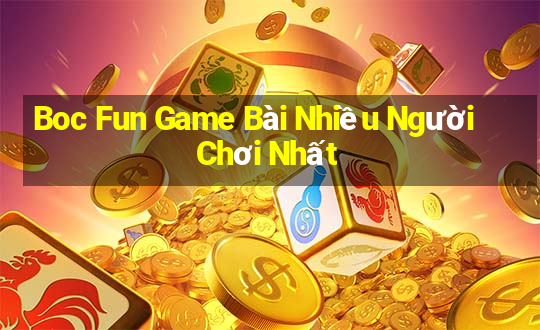 Boc Fun Game Bài Nhiều Người Chơi Nhất