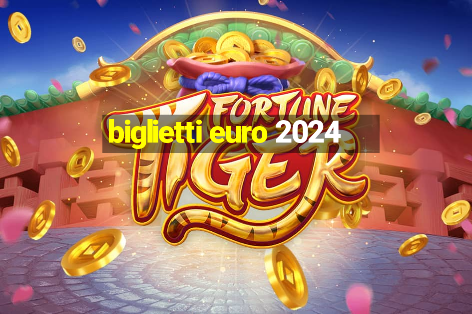 biglietti euro 2024