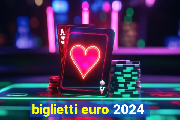 biglietti euro 2024