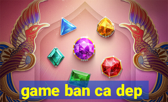 game ban ca dep