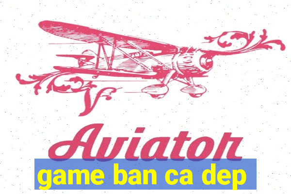 game ban ca dep