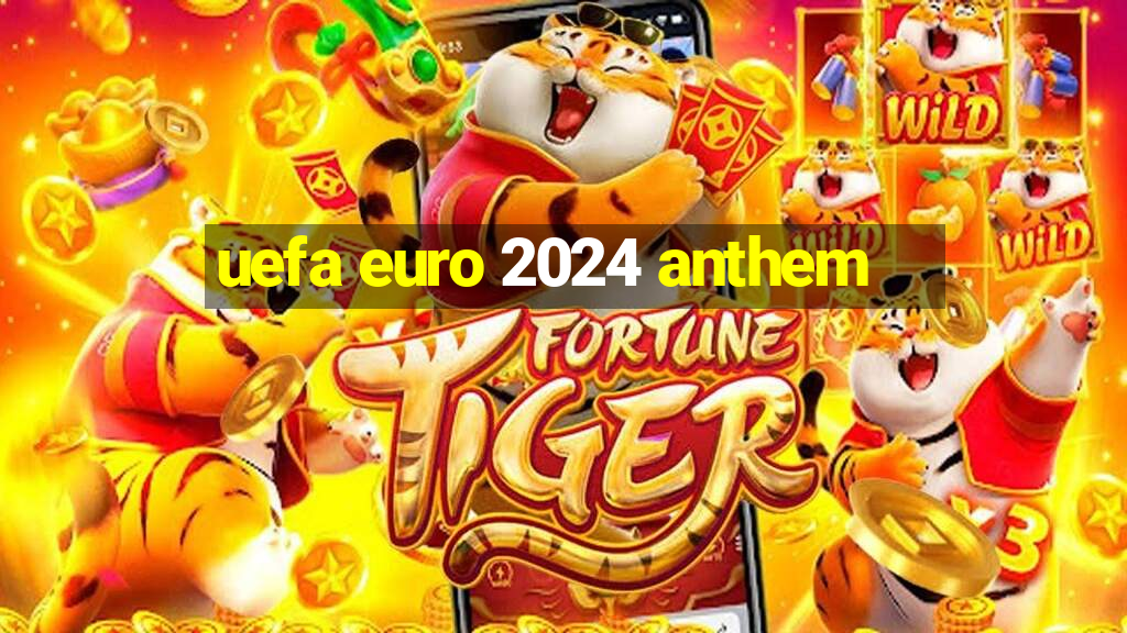 uefa euro 2024 anthem