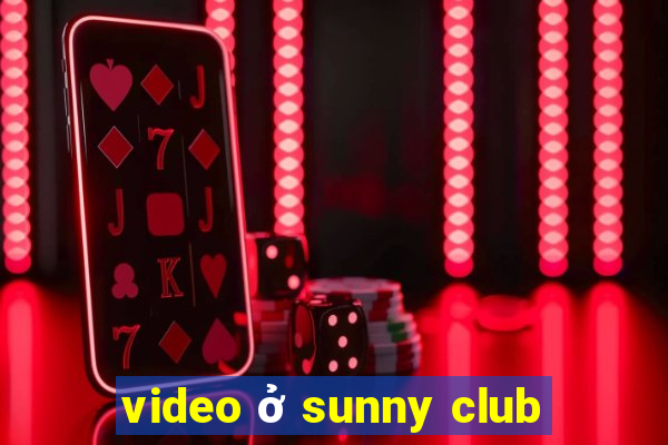 video ở sunny club