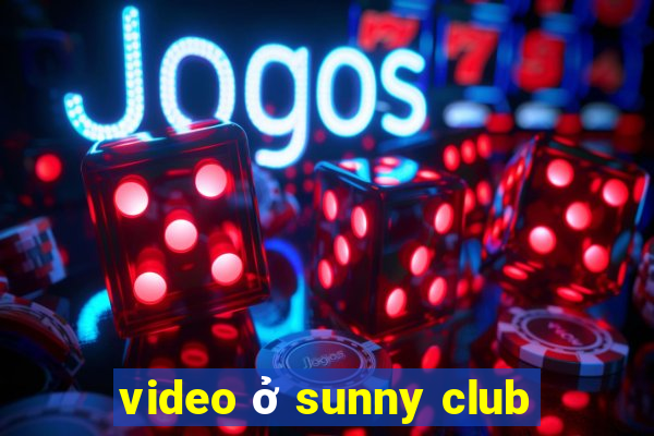 video ở sunny club