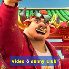 video ở sunny club