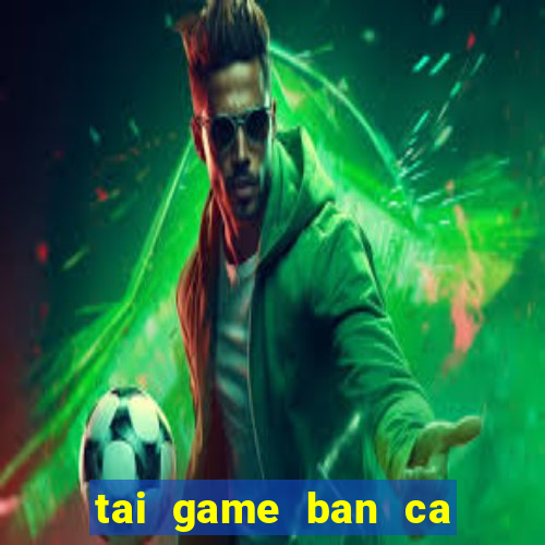 tai game ban ca hong bao