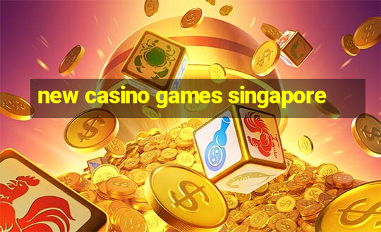 new casino games singapore